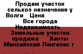 Продам участок сельхоз назначения у Волги › Цена ­ 3 000 000 - Все города Недвижимость » Земельные участки продажа   . Ханты-Мансийский,Лангепас г.